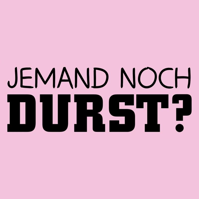 Jemand noch Durst
