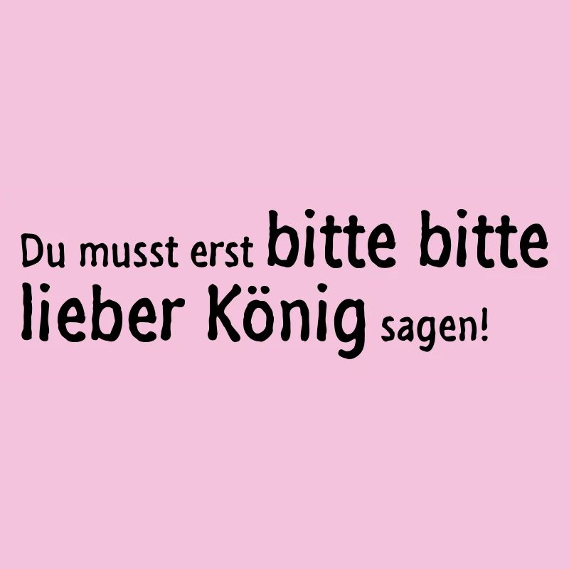 You need only say, please, please dear King!