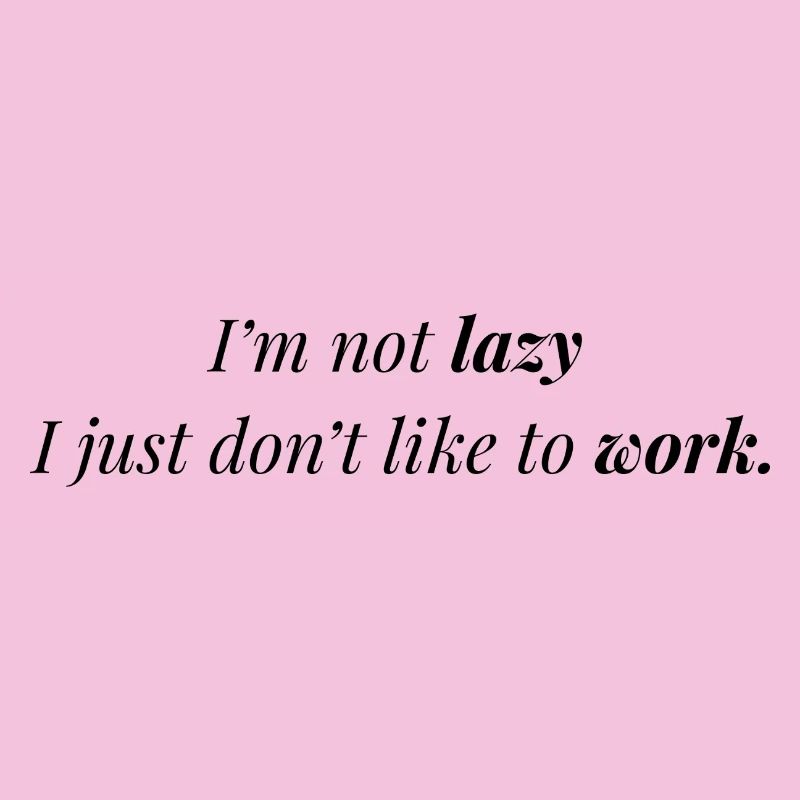 Don't like work.