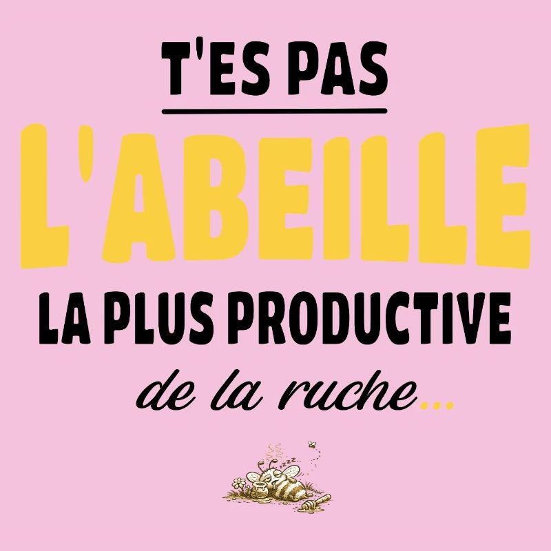 T’es pas l’abeille la plus productive de la ruche