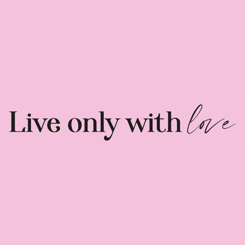 live only with love