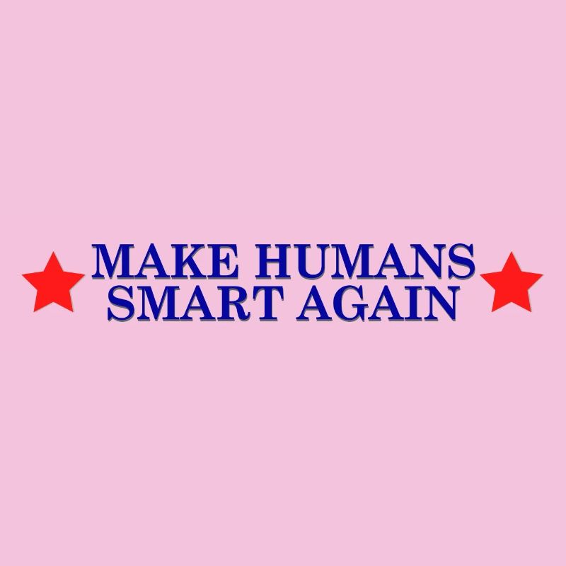make humans smart again - Wahlslogan