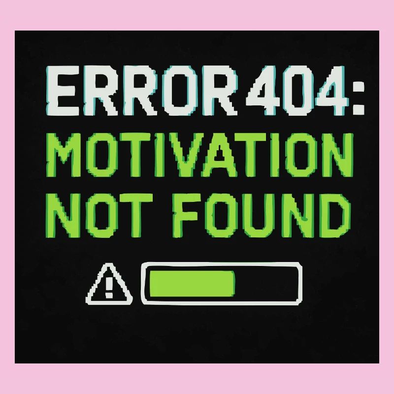 Error 404: Motivation Not Found 