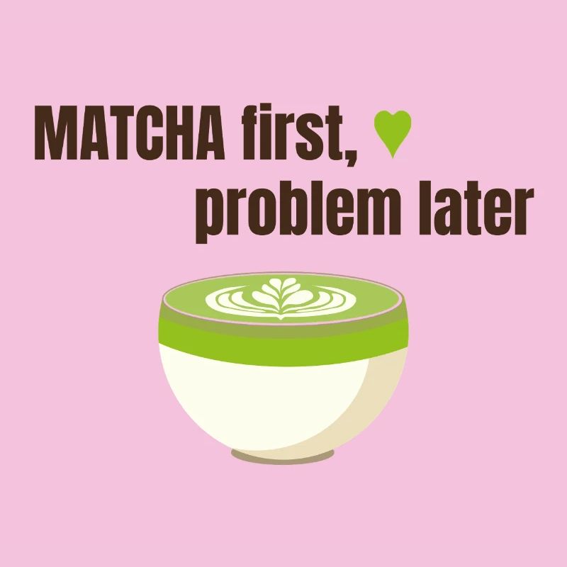 Matcha first, problem later