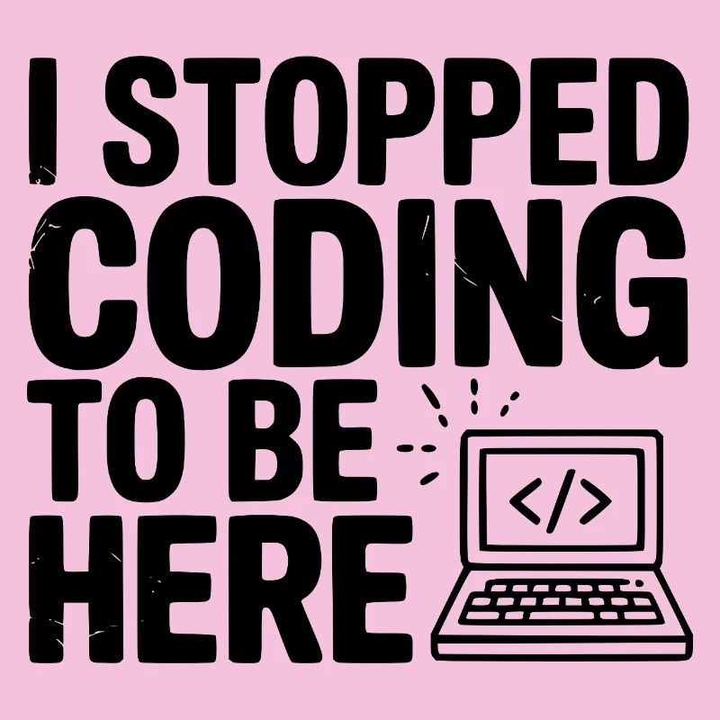 I Stopped Coding To Be Here