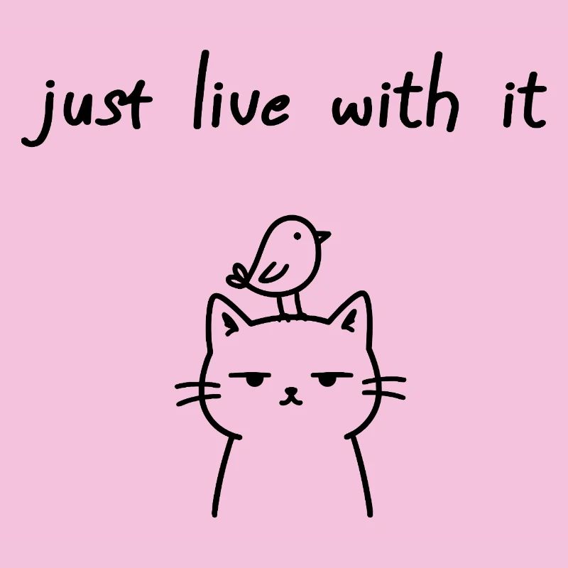 Just Live With It Funny Cat Statement