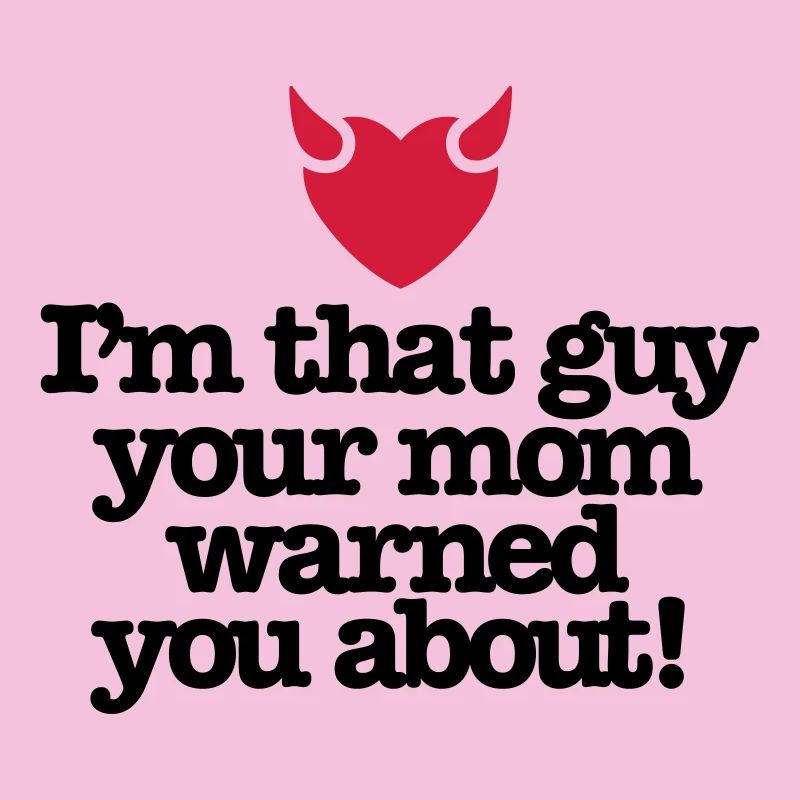 I'm that guy your mom warned you about