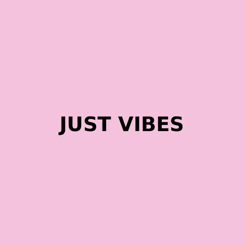 JUST VIBES
