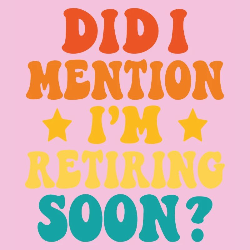 Retirement Soon – Funny Statement