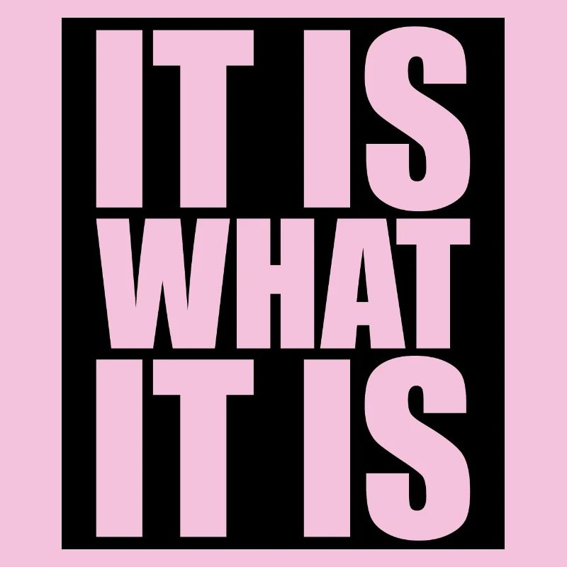 It Is What It Is