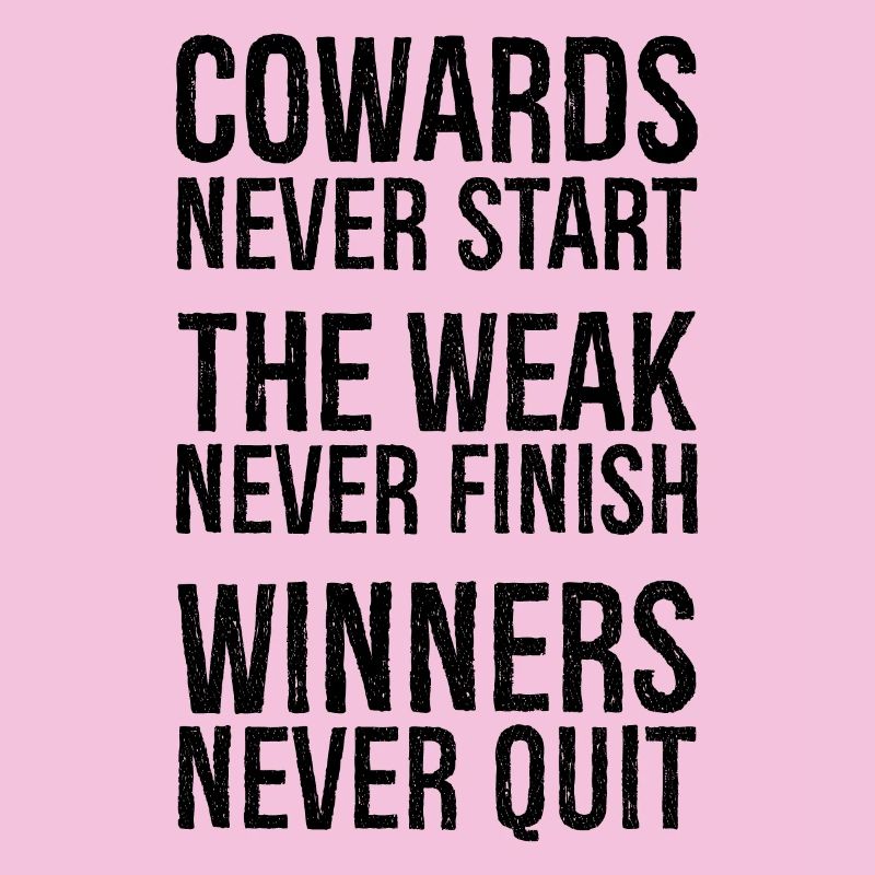 cowards never start the weak never finish winners