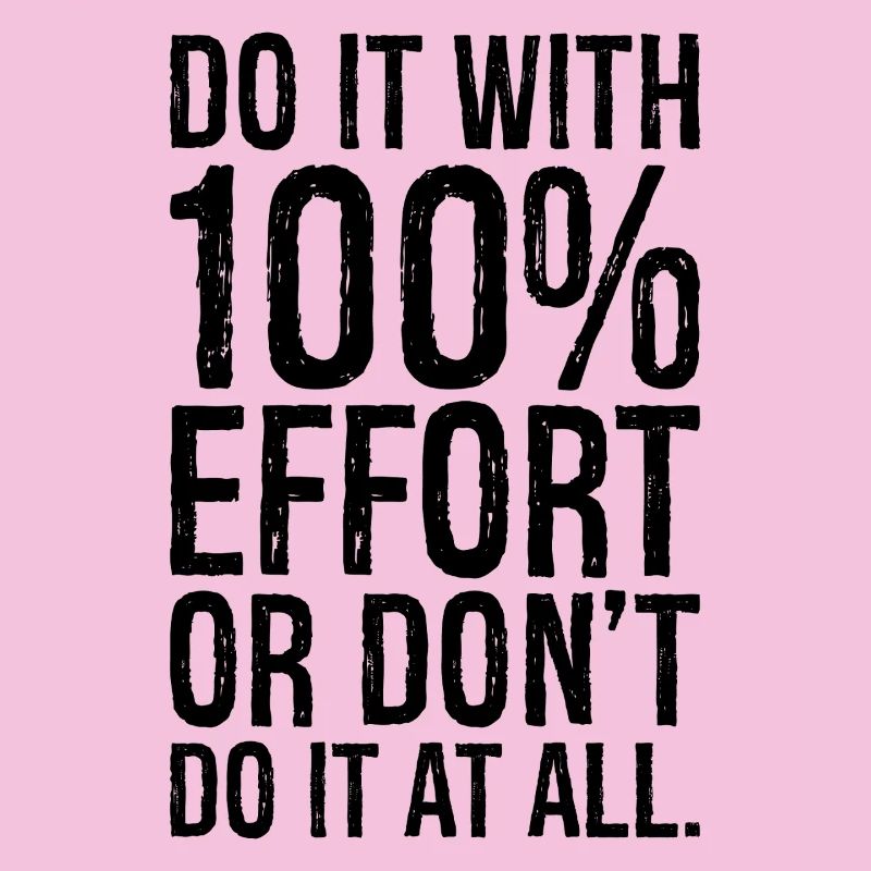 Faites-le avec 100 d’efforts ou ne le faites pas du tout