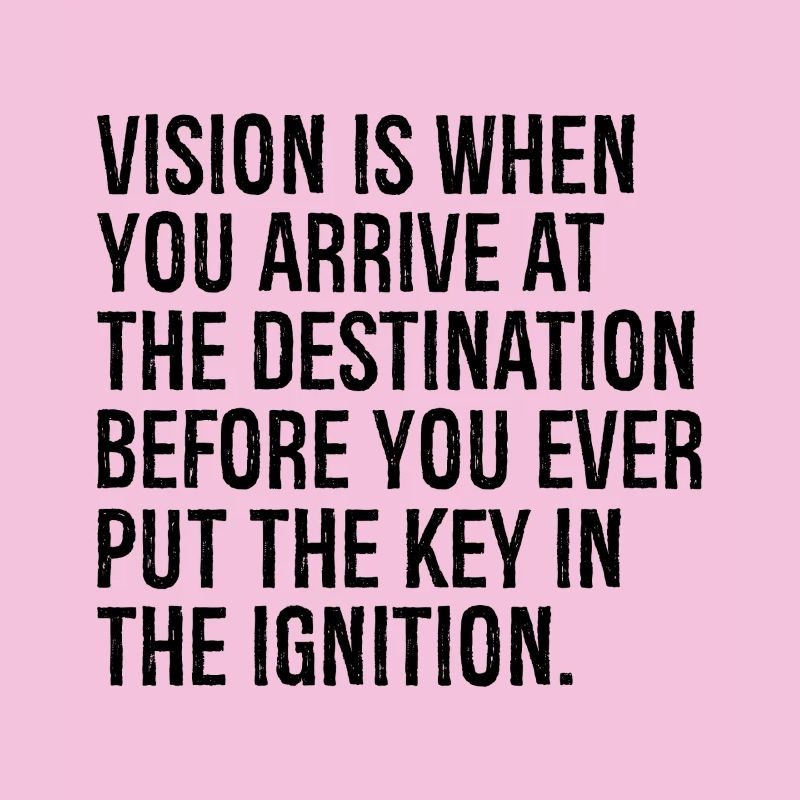 vision is when you arrive at the destination