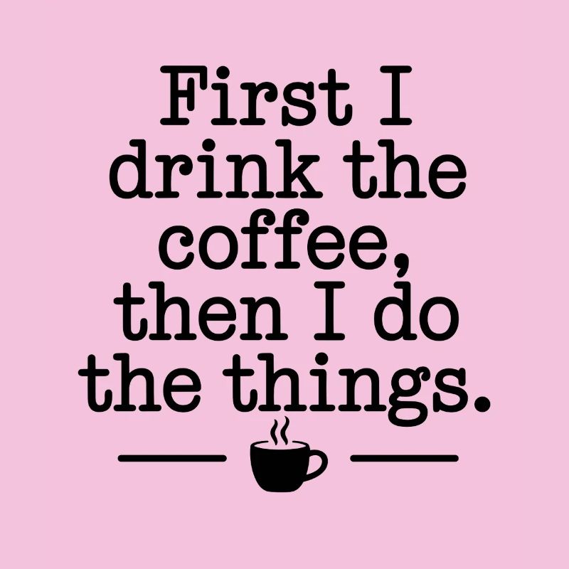 Coffee Saying First I Drink Coffee Coffee Drinker
