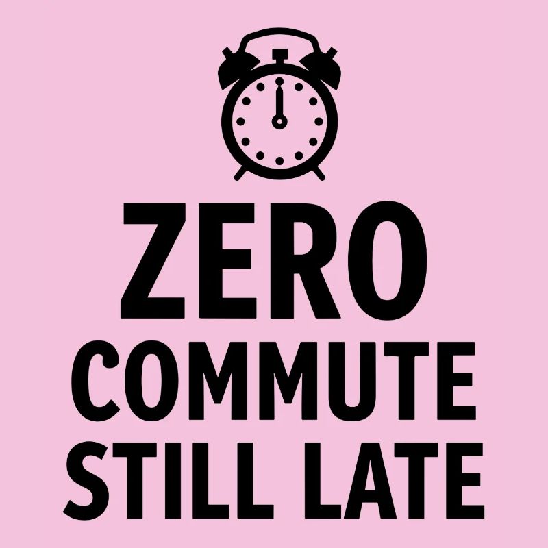 Zero Commute Still Late Home Office Saying