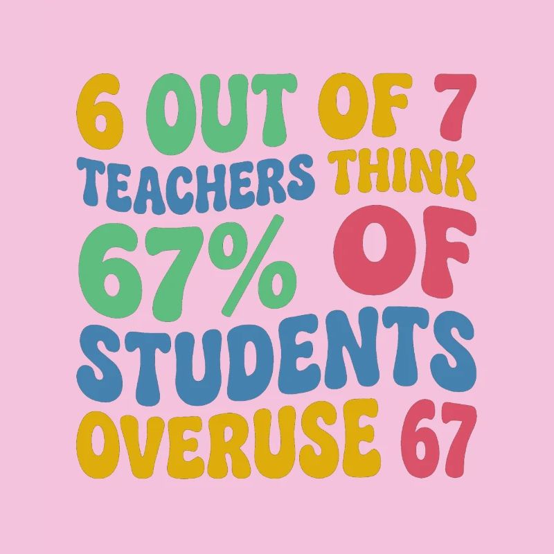 6 enseignants sur 7 : 67 % de surutilisation 67 école de mèmes