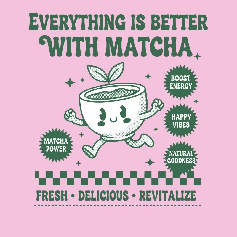 Everything Is Better With Matcha Green Tea Happy