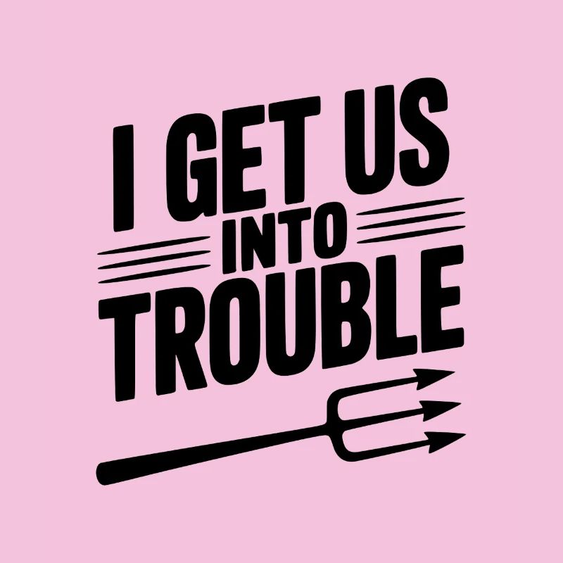 I Get Us Into Trouble