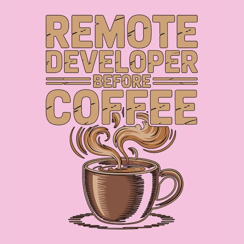 Remote Developer Before Remote Coder Coffee Lover