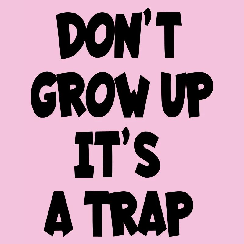 Don't grow up, it's a , humor text #