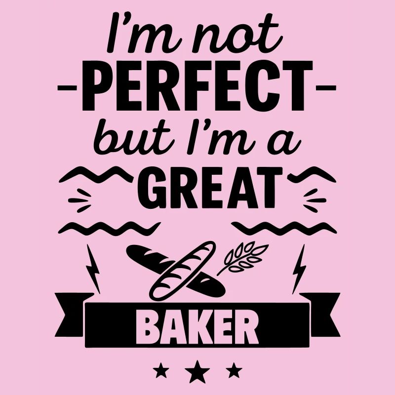  I'm Not Perfect But I'm a Great Baker