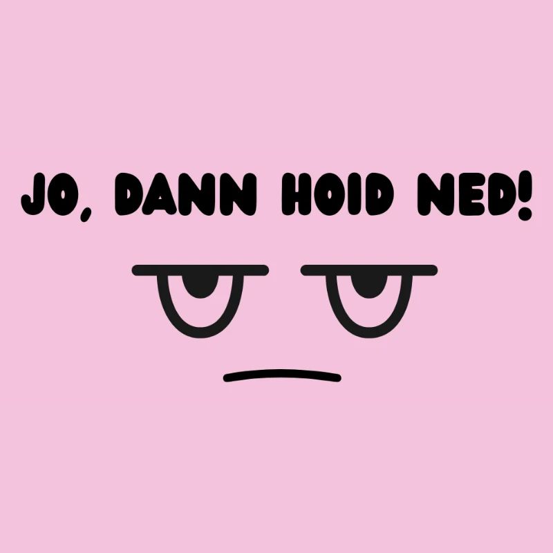 Dann hoid ned