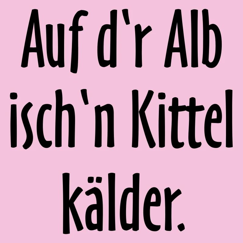 Auf d'r Alb isch'n Kittel kälder