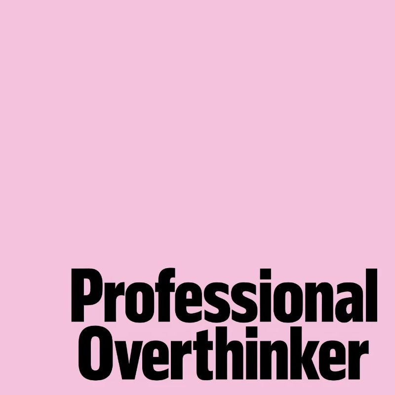 professional overthinker