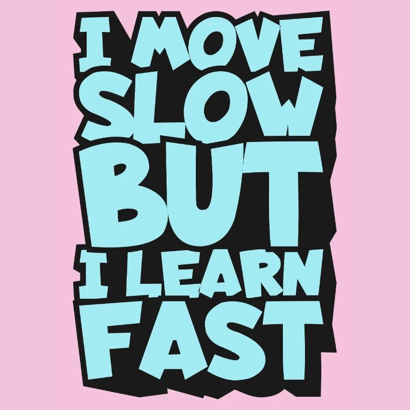 I Move Slow But I Learn Fast