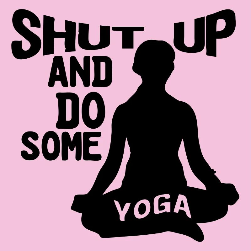 Shut up and do some Yoga