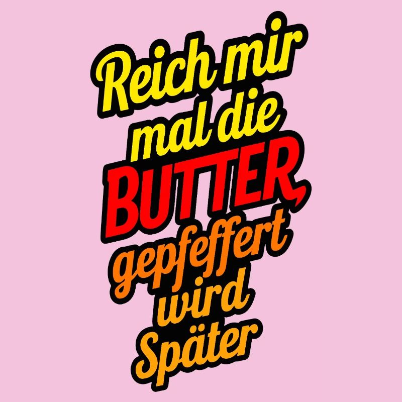 Reich mir mal die Butter gepfeffert wird später