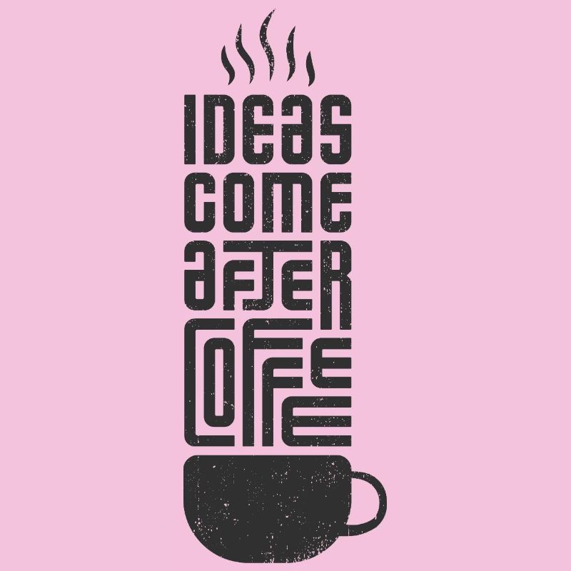 Ideas come after Coffee