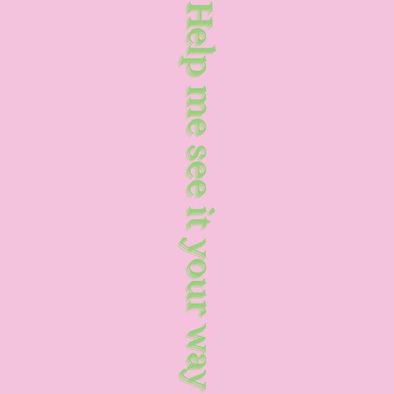 Help me see it your way