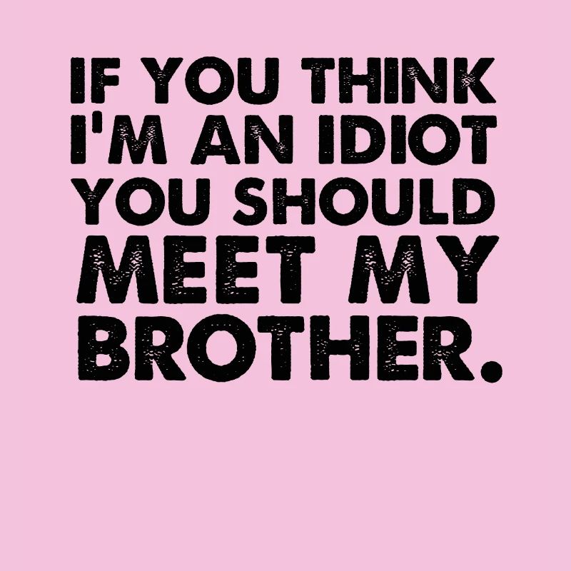 Si yo pense im un idiot, vous devriez rencontrer mon frère