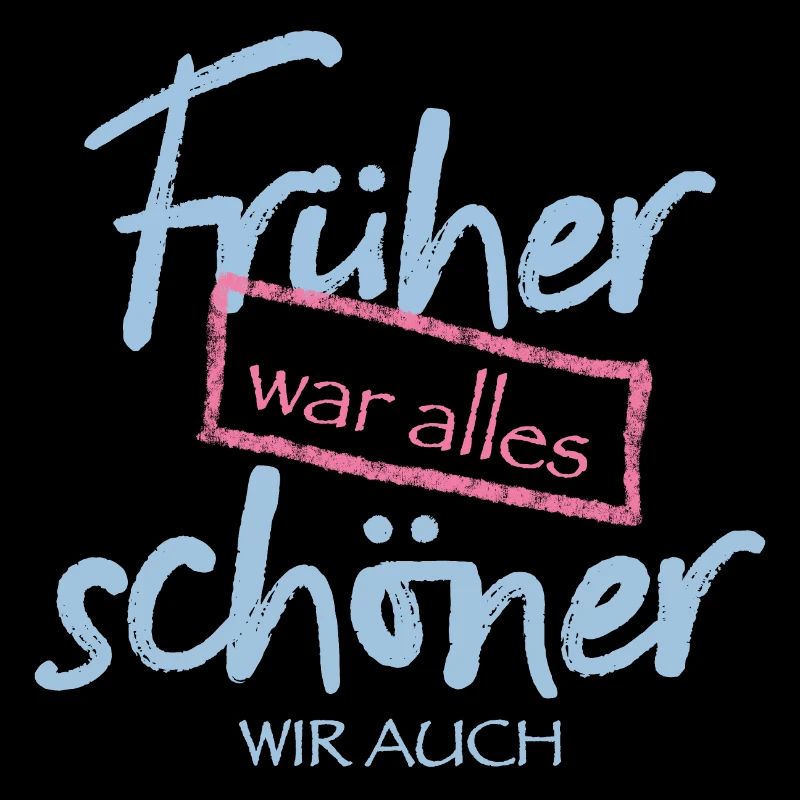 Früher war alles schöner. Wir auch.