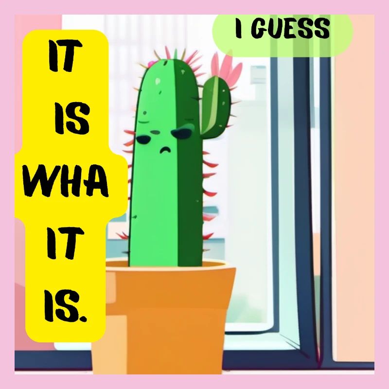 C’est ce que c’est. Je pense. – Édition Cactus Moody