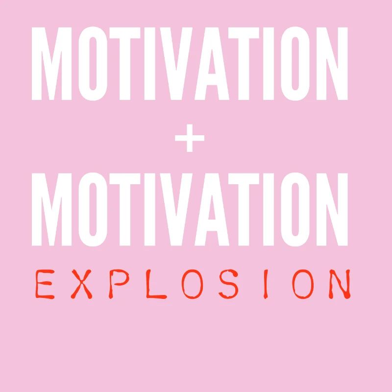 Motivation + Motivation = Explosion
