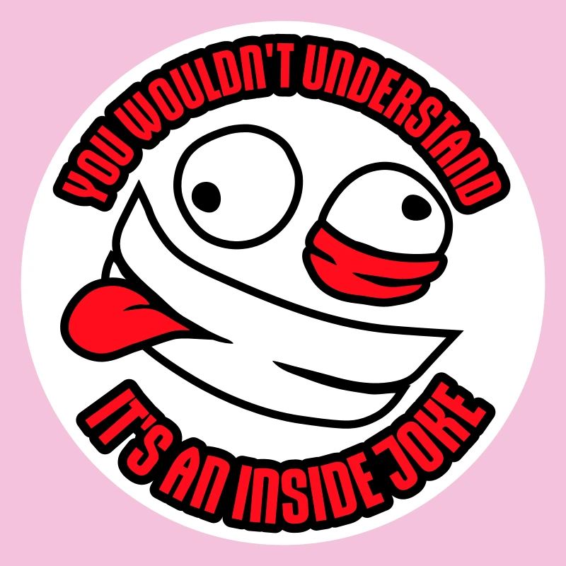 You Wouldn't Understand It's An Inside Joke Spruch