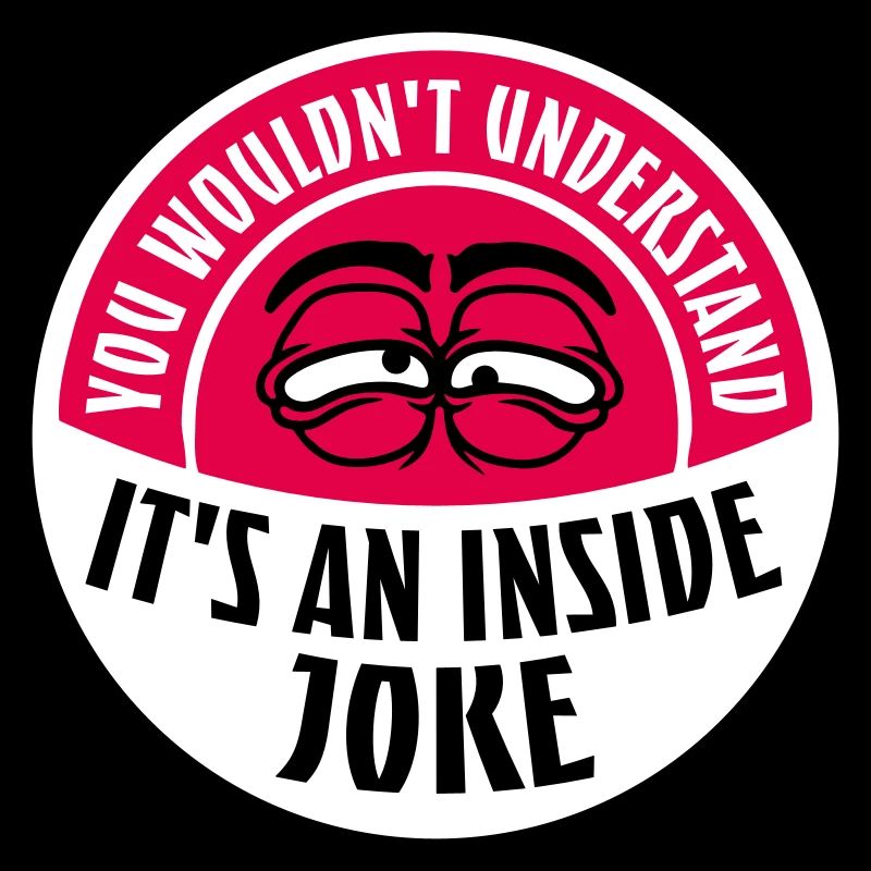 You Wouldn't Understand It's An Inside Joke Saying