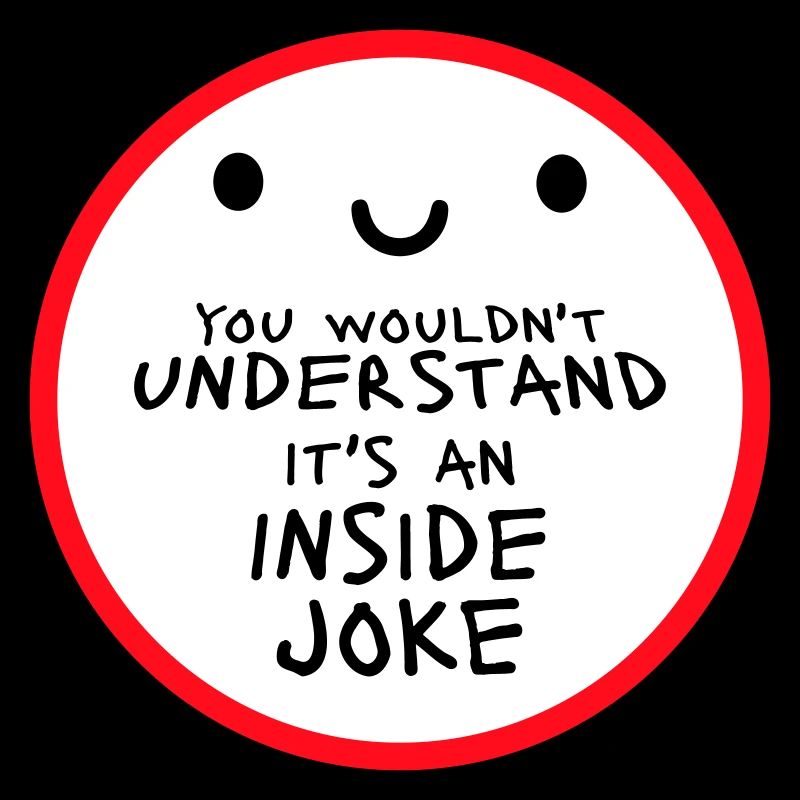 You Wouldn't Understand It's An Inside Joke Saying