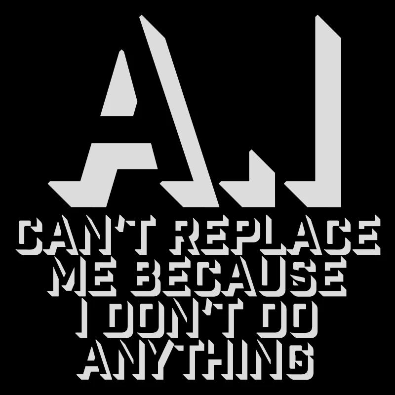 AI Can't Replace Me I Don't Do Anything Humor Joke