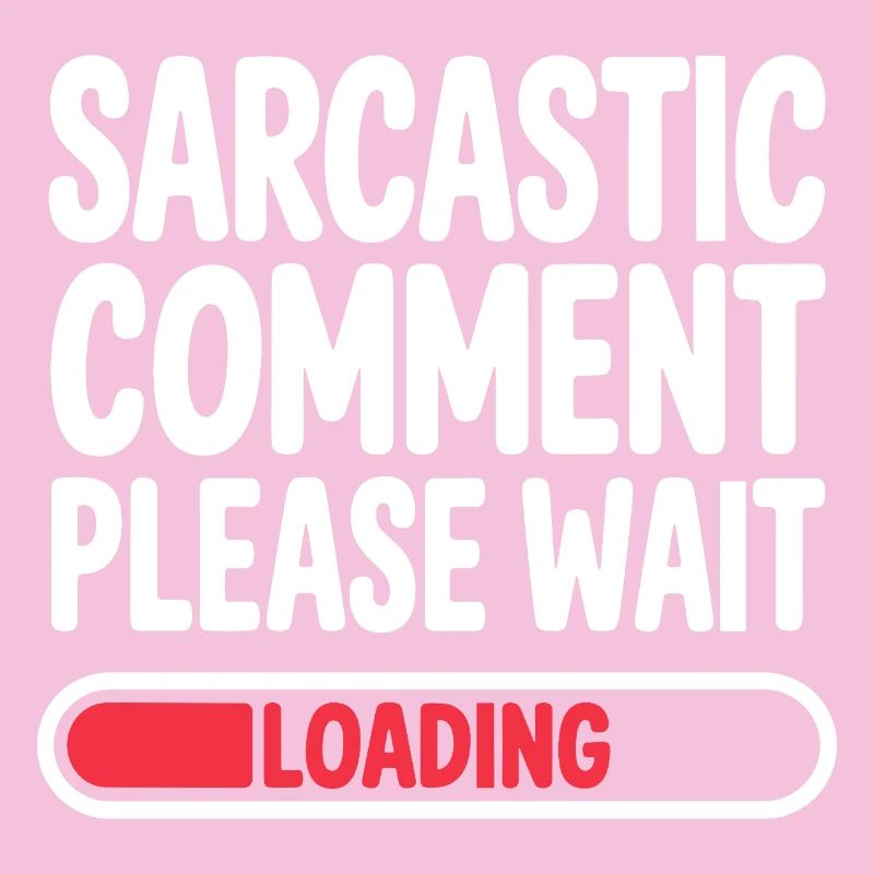 Sarcastic Comment Please Wait Humor Statement
