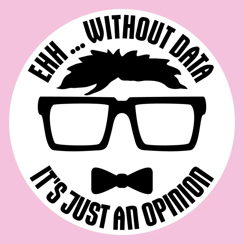 Without Data It's Just An Opinion Statistics Nerd