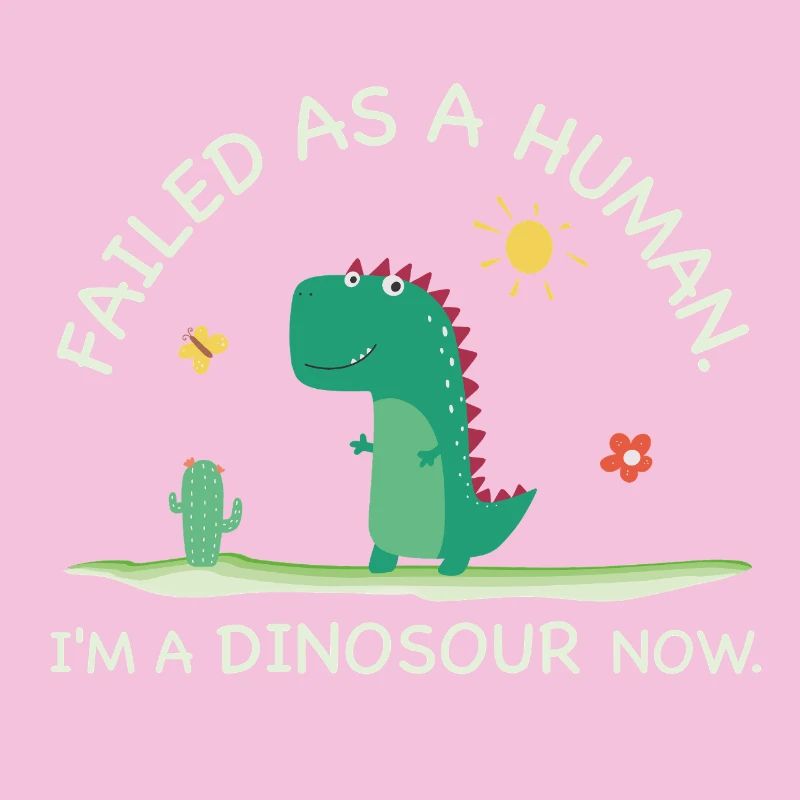 Failed as a Human – I’m a Dinosaur Now