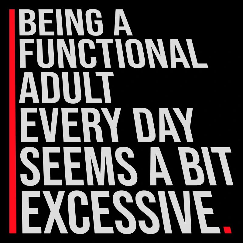 Being A Functional Adult Every Day Seems Excessive