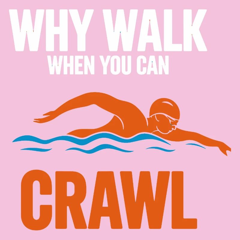  Why Walk When You Can Crawl Schwimmen Spruch Für