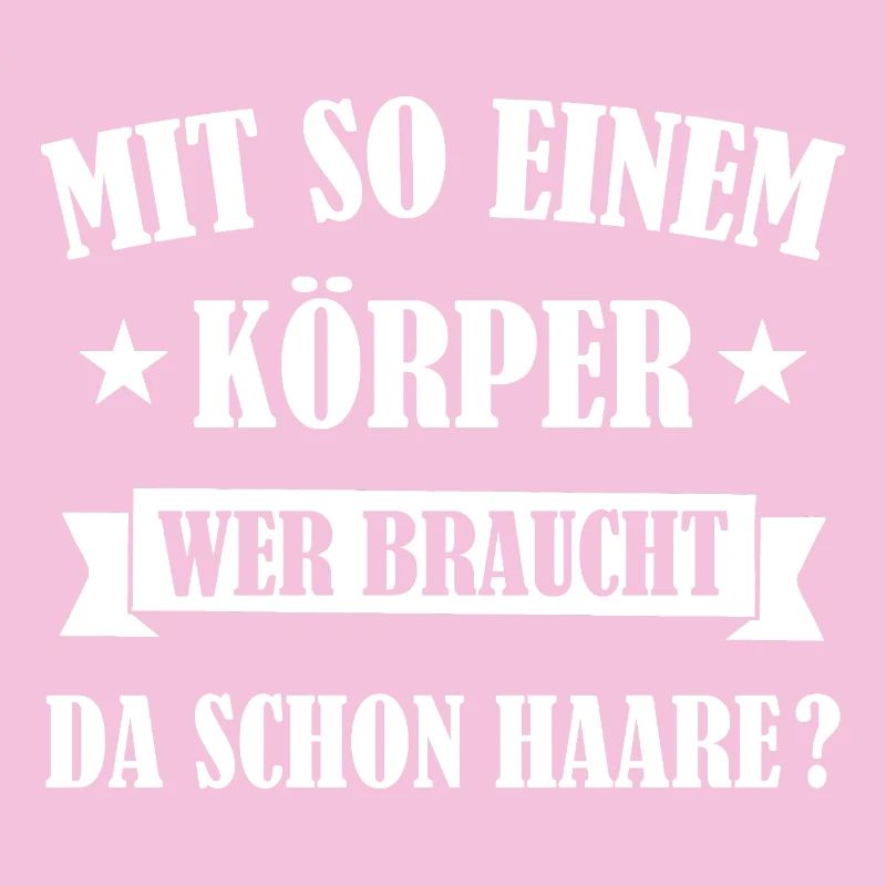 Mit So Einem Körper Wer Braucht Da Schon Haare ?