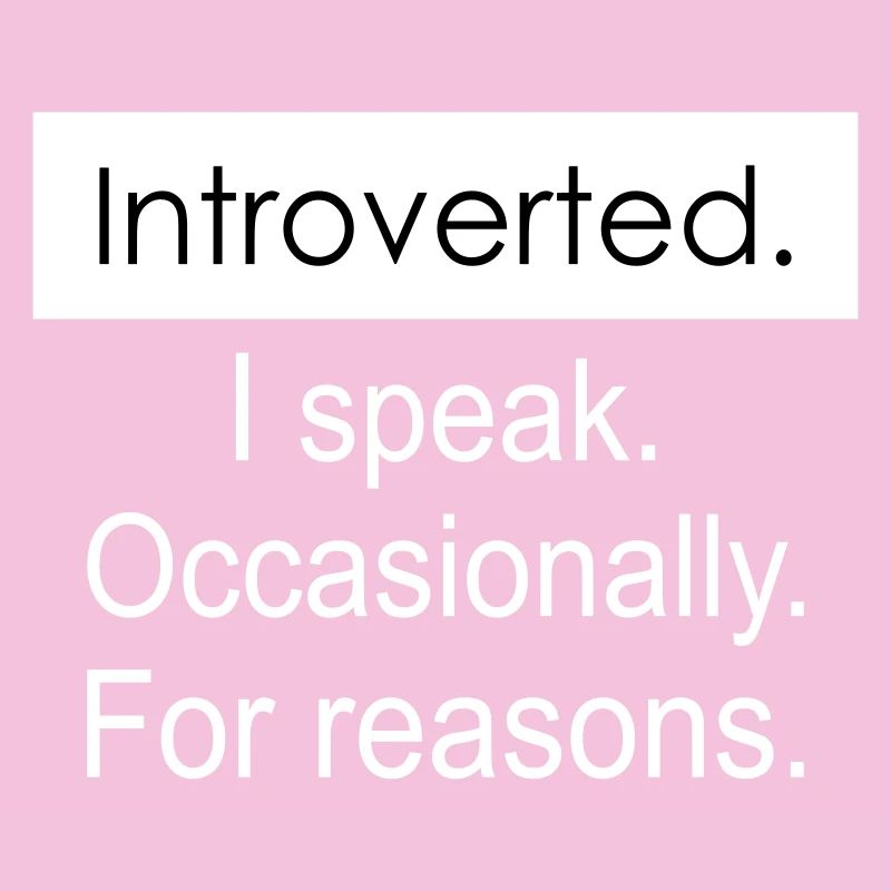 Introverted. I speak occasionally for reasons.