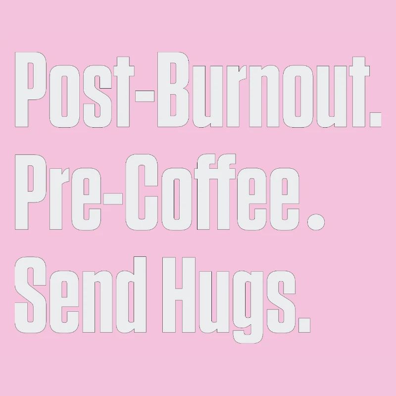 Post-Burnout Pre-Coffee Send Hugs