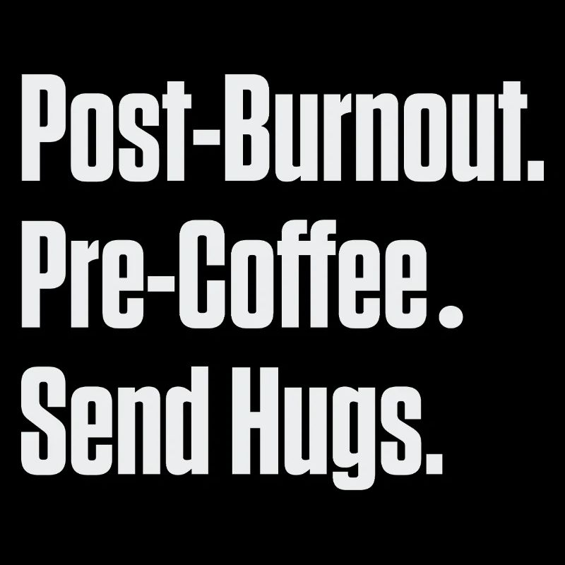 Post-Burnout Pre-Coffee Send Hugs